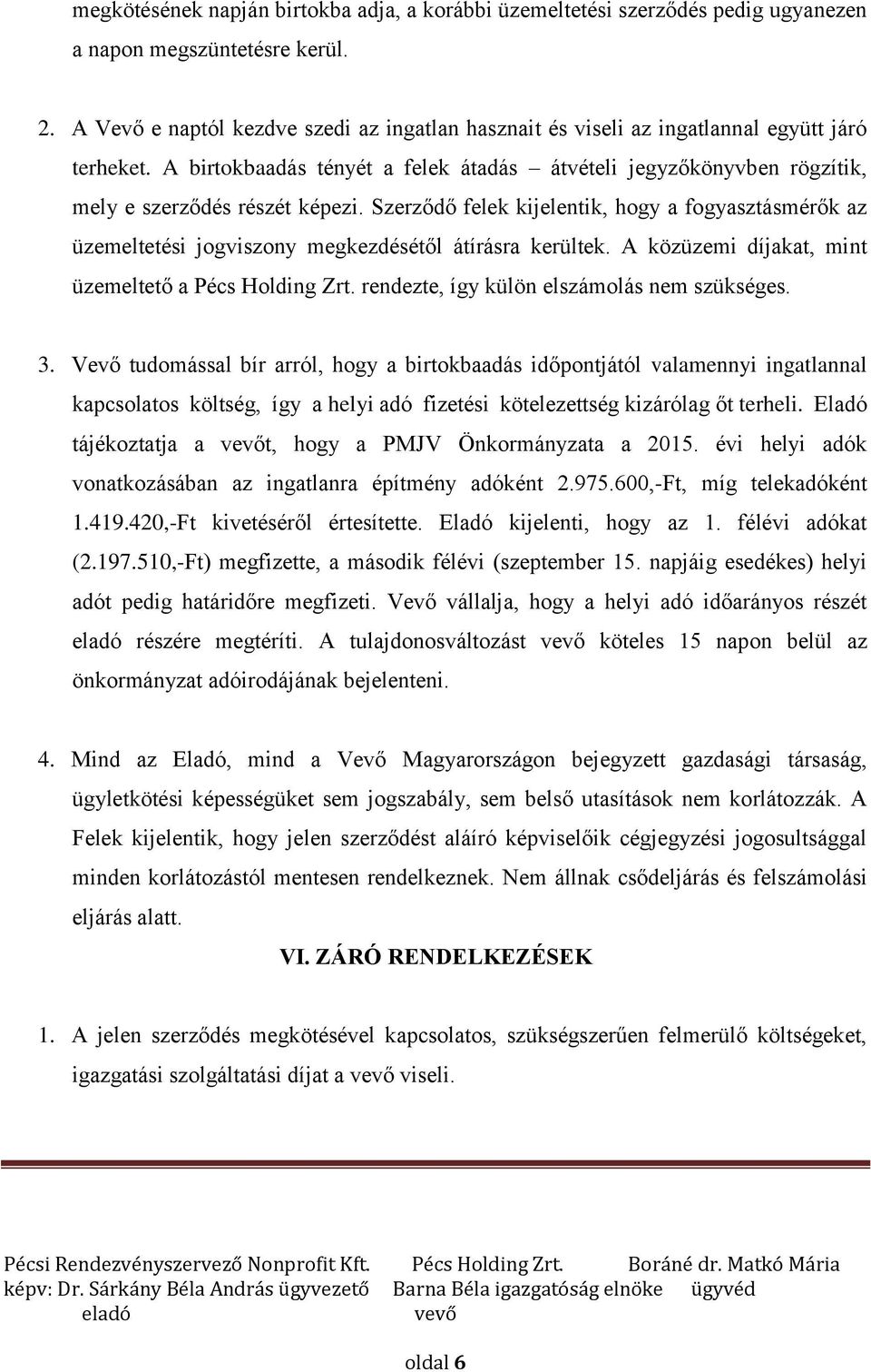 Szerződő felek kijelentik, hogy a fogyasztásmérők az üzemeltetési jogviszony megkezdésétől átírásra kerültek. A közüzemi díjakat, mint üzemeltető a Pécs Holding Zrt.