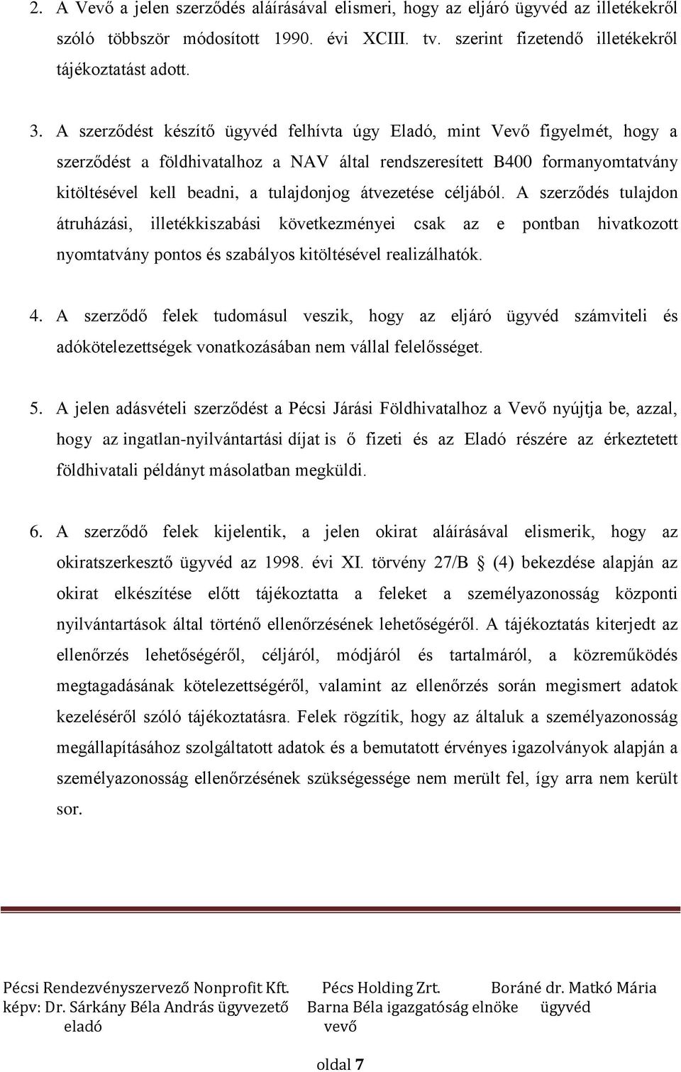 átvezetése céljából. A szerződés tulajdon átruházási, illetékkiszabási következményei csak az e pontban hivatkozott nyomtatvány pontos és szabályos kitöltésével realizálhatók. 4.