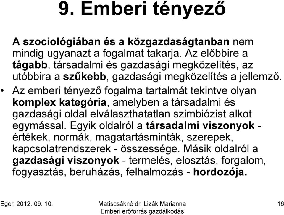 Az emberi tényező fogalma tartalmát tekintve olyan komplex kategória, amelyben a társadalmi és gazdasági oldal elválaszthatatlan szimbiózist alkot