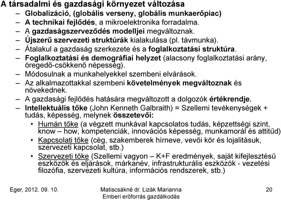 Foglalkoztatási és demográfiai helyzet (alacsony foglalkoztatási arány, öregedő-csökkenő népesség). Módosulnak a munkahelyekkel szembeni elvárások.