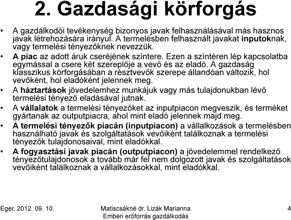 Ezen a színtéren lép kapcsolatba egymással a csere két szereplője a vevő és az eladó.