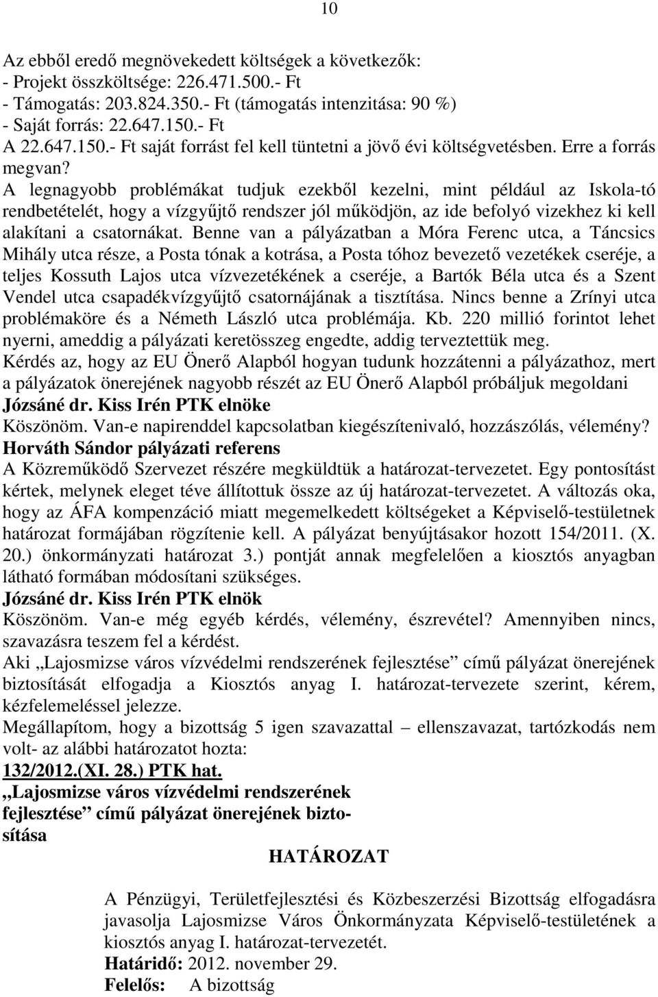 A legnagyobb problémákat tudjuk ezekbıl kezelni, mint például az Iskola-tó rendbetételét, hogy a vízgyőjtı rendszer jól mőködjön, az ide befolyó vizekhez ki kell alakítani a csatornákat.