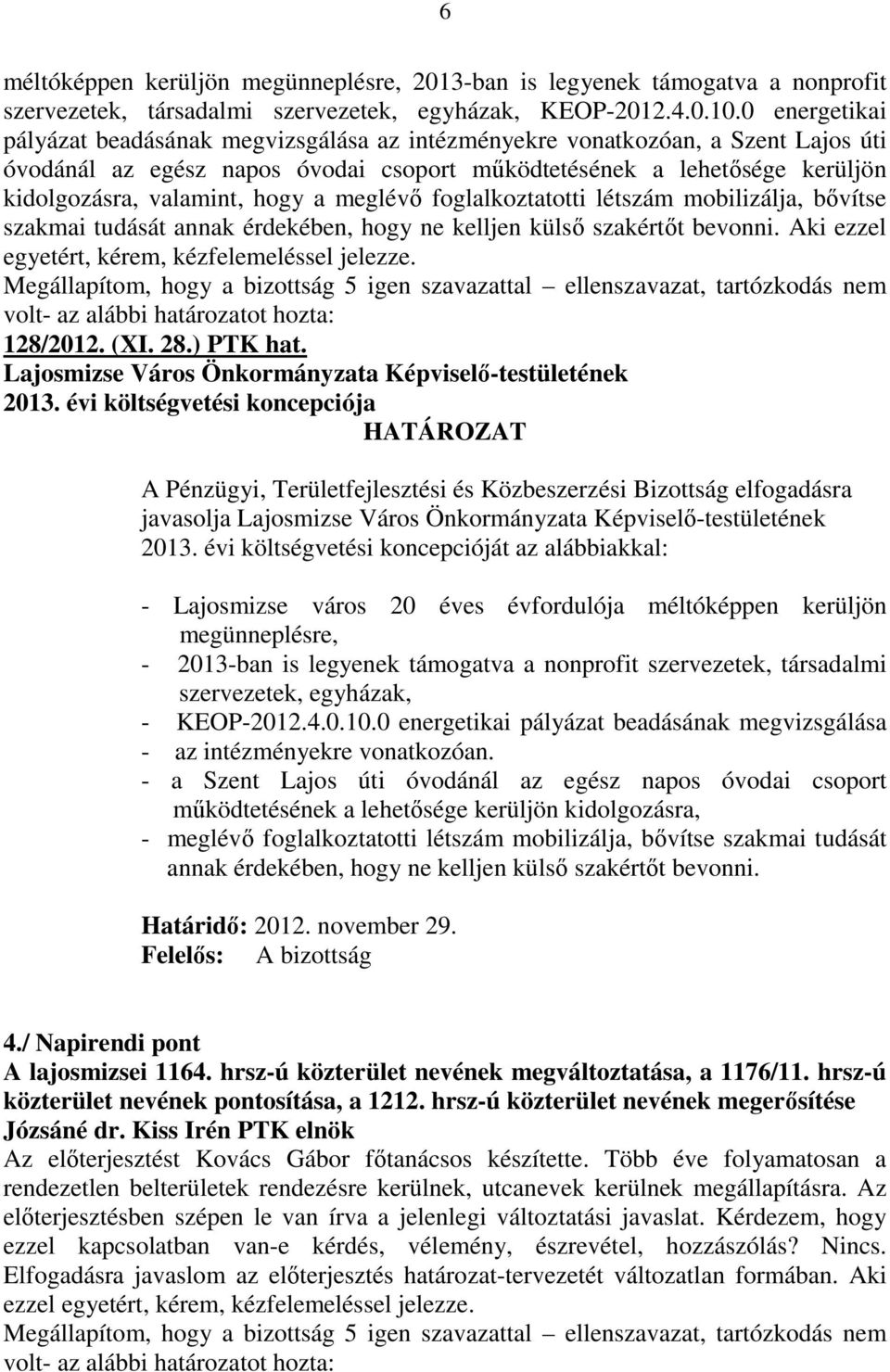 hogy a meglévı foglalkoztatotti létszám mobilizálja, bıvítse szakmai tudását annak érdekében, hogy ne kelljen külsı szakértıt bevonni. Aki ezzel egyetért, kérem, kézfelemeléssel jelezze. 128/2012.