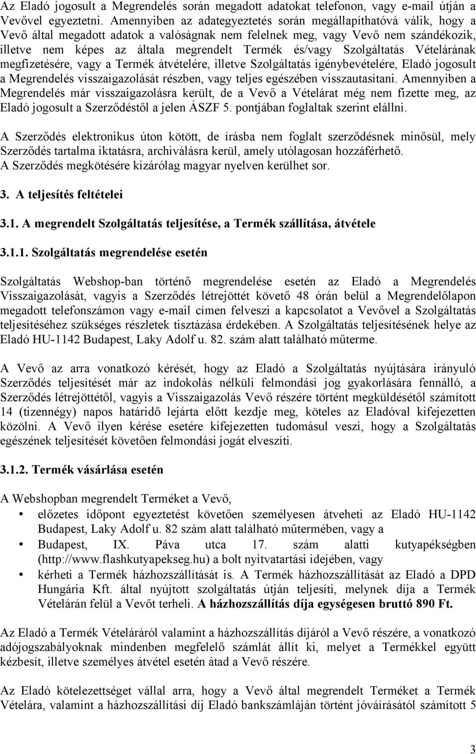 és/vagy Szolgáltatás Vételárának megfizetésére, vagy a Termék átvételére, illetve Szolgáltatás igénybevételére, Eladó jogosult a Megrendelés visszaigazolását részben, vagy teljes egészében