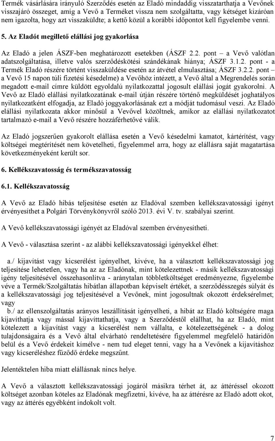 2. pont a Vevő valótlan adatszolgáltatása, illetve valós szerződéskötési szándékának hiánya; ÁSZF 3.1.2. pont - a Termék Eladó részére történt visszaküldése esetén az átvétel elmulasztása; ÁSZF 3.2.2. pont a Vevő 15 napon túli fizetési késedelme) a Vevőhöz intézett, a Vevő által a Megrendelés során megadott e-mail címre küldött egyoldalú nyilatkozattal jogosult elállási jogát gyakorolni.