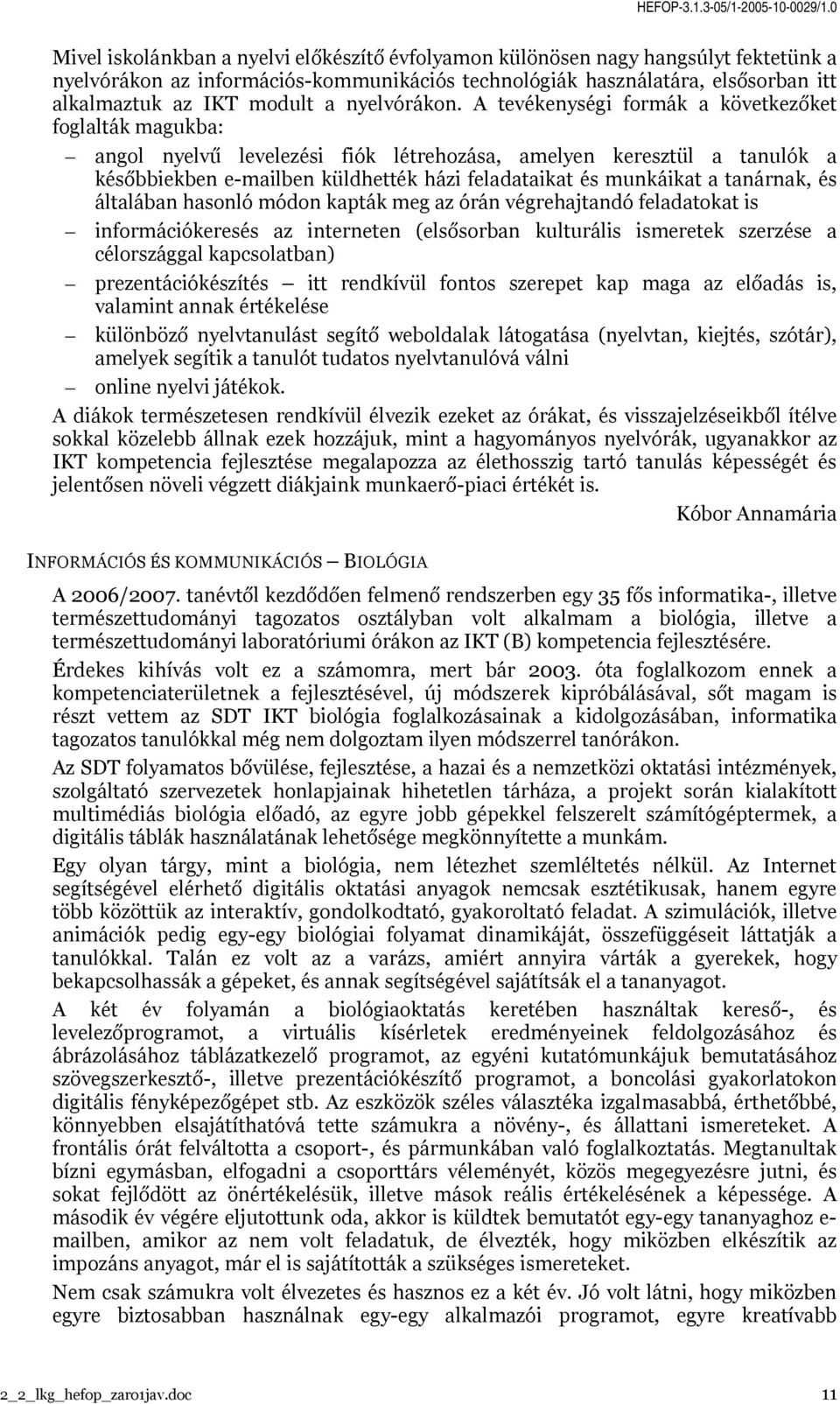 A tevékenységi formák a következőket foglalták magukba: angol nyelvű levelezési fiók létrehozása, amelyen keresztül a tanulók a későbbiekben e-mailben küldhették házi feladataikat és munkáikat a