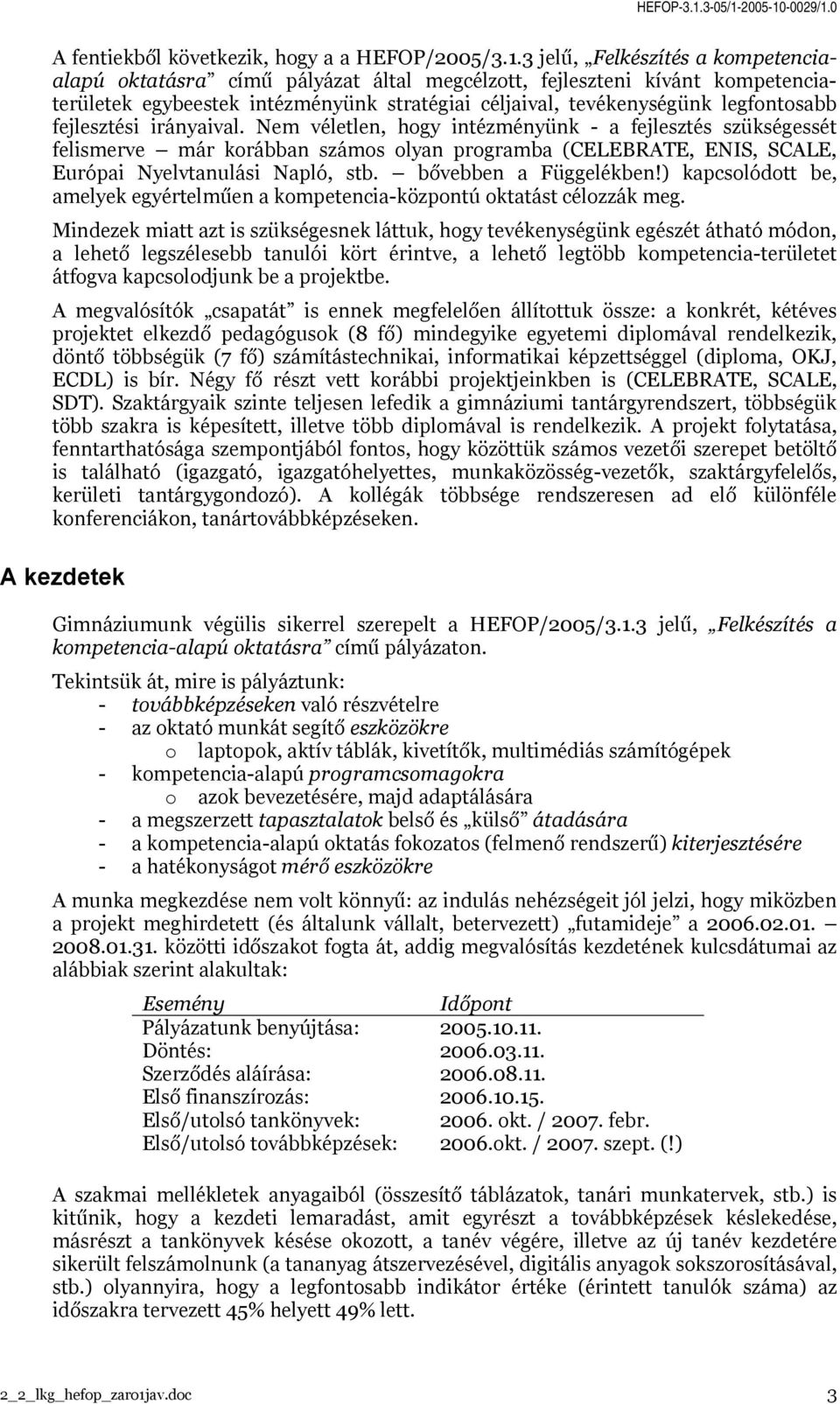 fejlesztési irányaival. Nem véletlen, hogy intézményünk - a fejlesztés szükségessét felismerve már korábban számos olyan programba (CELEBRATE, ENIS, SCALE, Európai Nyelvtanulási Napló, stb.