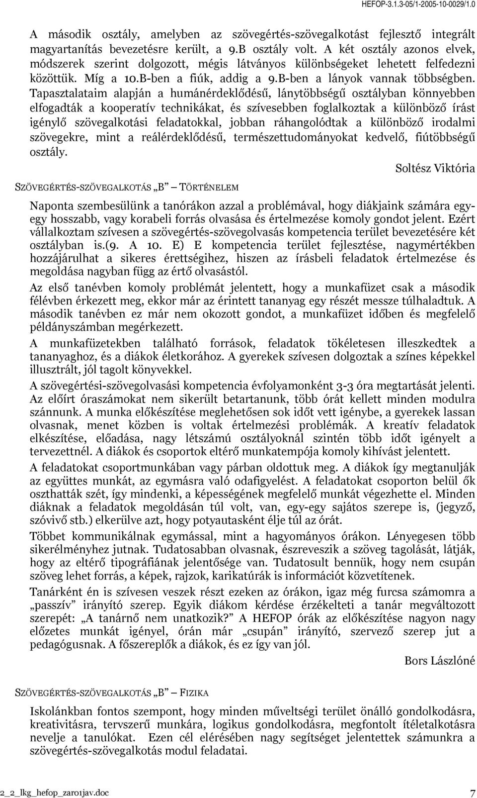 Tapasztalataim alapján a humánérdeklődésű, lánytöbbségű osztályban könnyebben elfogadták a kooperatív technikákat, és szívesebben foglalkoztak a különböző írást igénylő szövegalkotási feladatokkal,