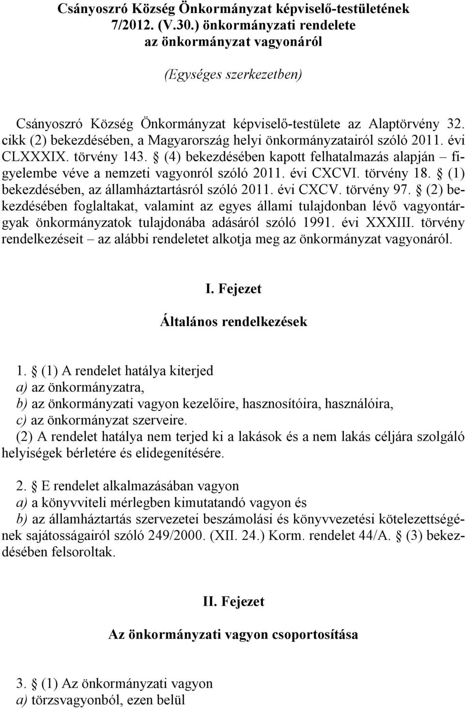 cikk (2) bekezdésében, a Magyarország helyi önkormányzatairól szóló 2011. évi CLXXXIX. törvény 143. (4) bekezdésében kapott felhatalmazás alapján figyelembe véve a nemzeti vagyonról szóló 2011.