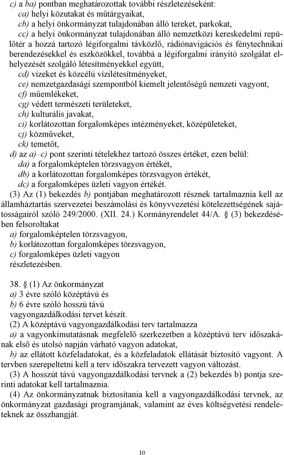 szolgáló létesítményekkel együtt, cd) vizeket és közcélú vízilétesítményeket, ce) nemzetgazdasági szempontból kiemelt jelentőségű nemzeti vagyont, cf) műemlékeket, cg) védett természeti területeket,