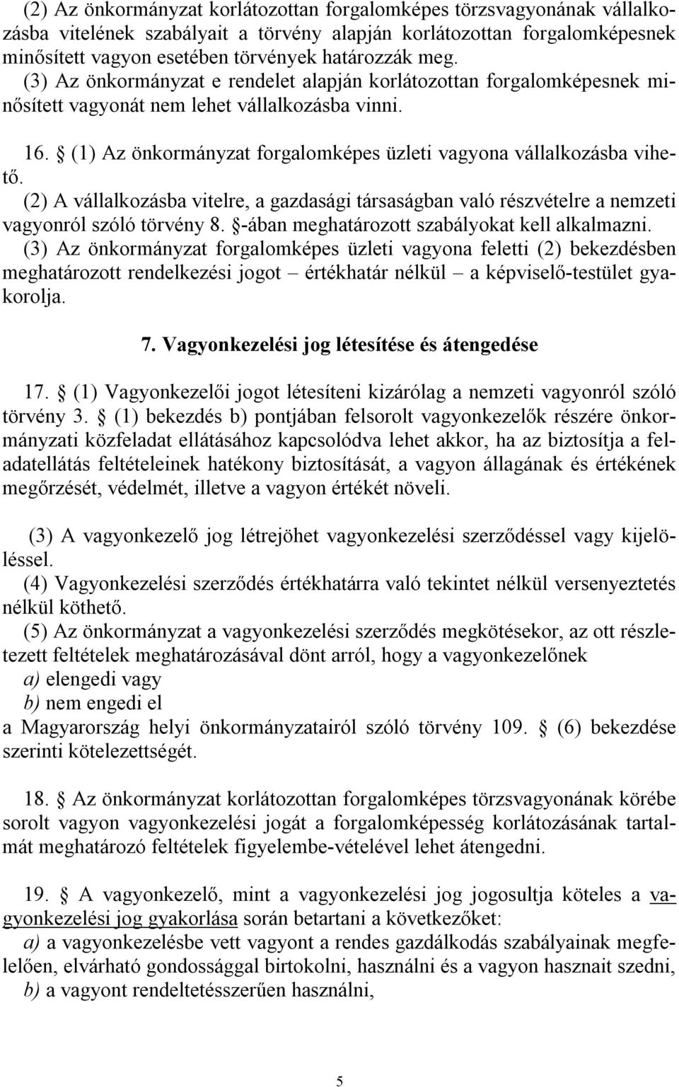 (2) A vállalkozásba vitelre, a gazdasági társaságban való részvételre a nemzeti vagyonról szóló törvény 8. -ában meghatározott szabályokat kell alkalmazni.