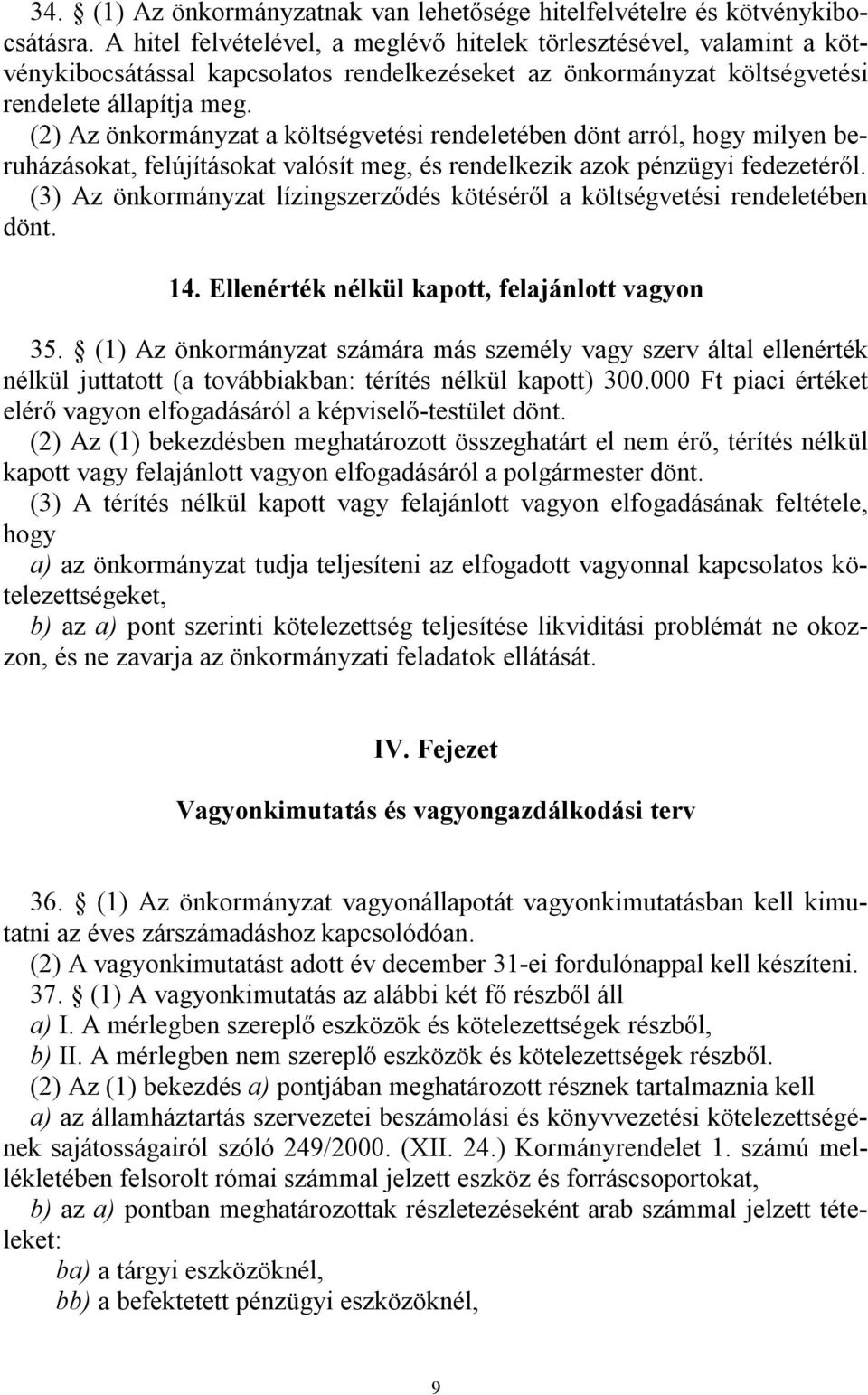 (2) Az önkormányzat a költségvetési rendeletében dönt arról, hogy milyen beruházásokat, felújításokat valósít meg, és rendelkezik azok pénzügyi fedezetéről.