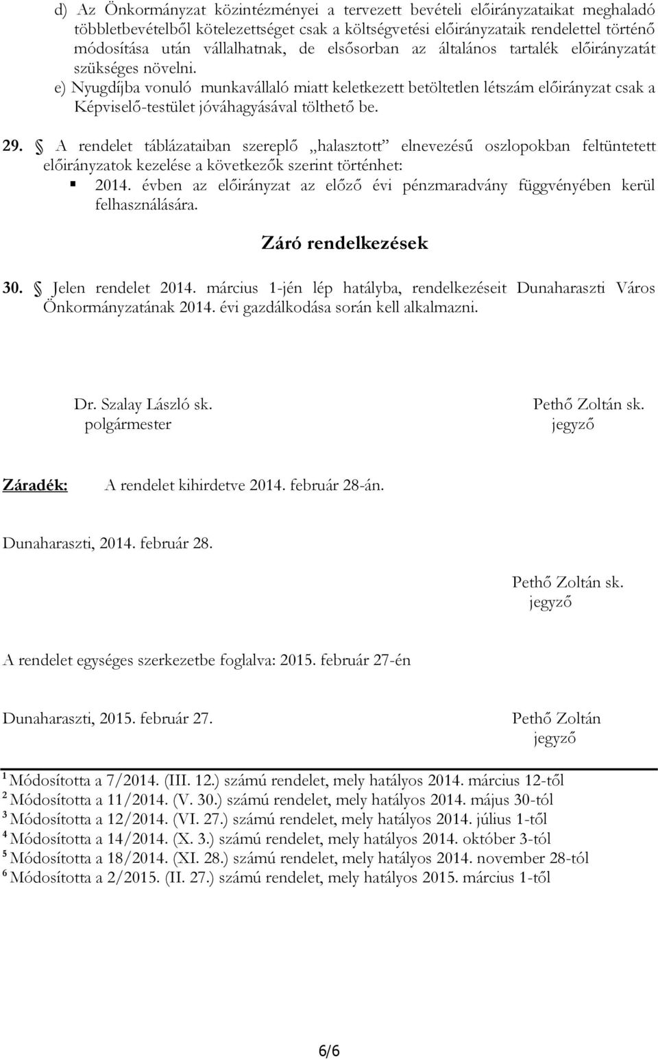 e) Nyugdíjba vonuló munkavállaló miatt keletkezett betöltetlen létszám előirányzat csak a Képviselő-testület jóváhagyásával tölthető be. 29.