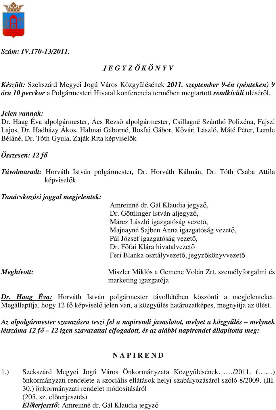 Haag Éva alpolgármester, Ács Rezsı alpolgármester, Csillagné Szánthó Polixéna, Fajszi Lajos, Dr. Hadházy Ákos, Halmai Gáborné, Ilosfai Gábor, Kıvári László, Máté Péter, Lemle Béláné, Dr.