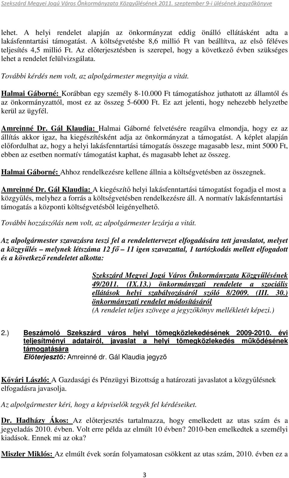 Halmai Gáborné: Korábban egy személy 8-10.000 Ft támogatáshoz juthatott az államtól és az önkormányzattól, most ez az összeg 5-6000 Ft. Ez azt jelenti, hogy nehezebb helyzetbe kerül az ügyfél.