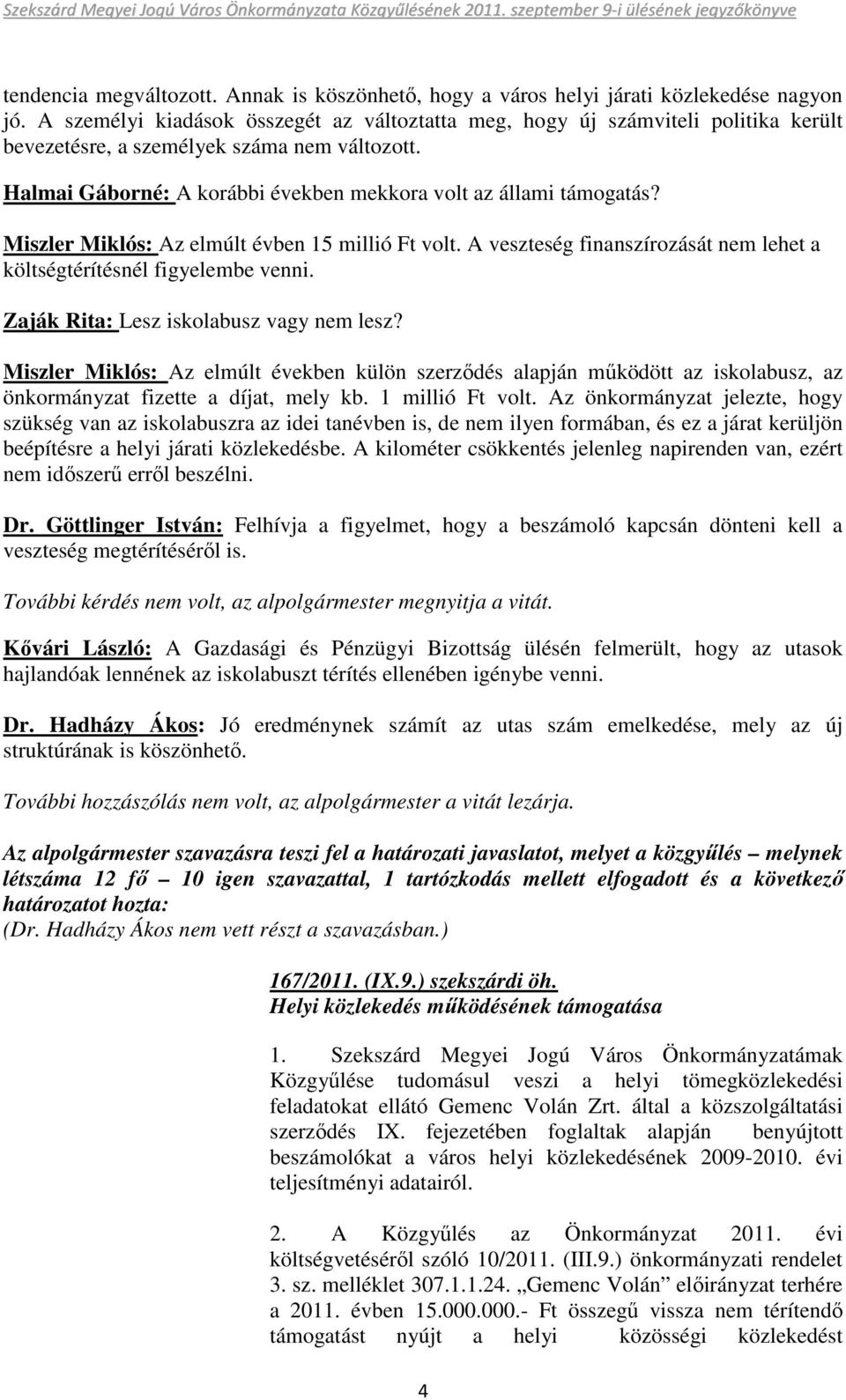 Miszler Miklós: Az elmúlt évben 15 millió Ft volt. A veszteség finanszírozását nem lehet a költségtérítésnél figyelembe venni. Zaják Rita: Lesz iskolabusz vagy nem lesz?