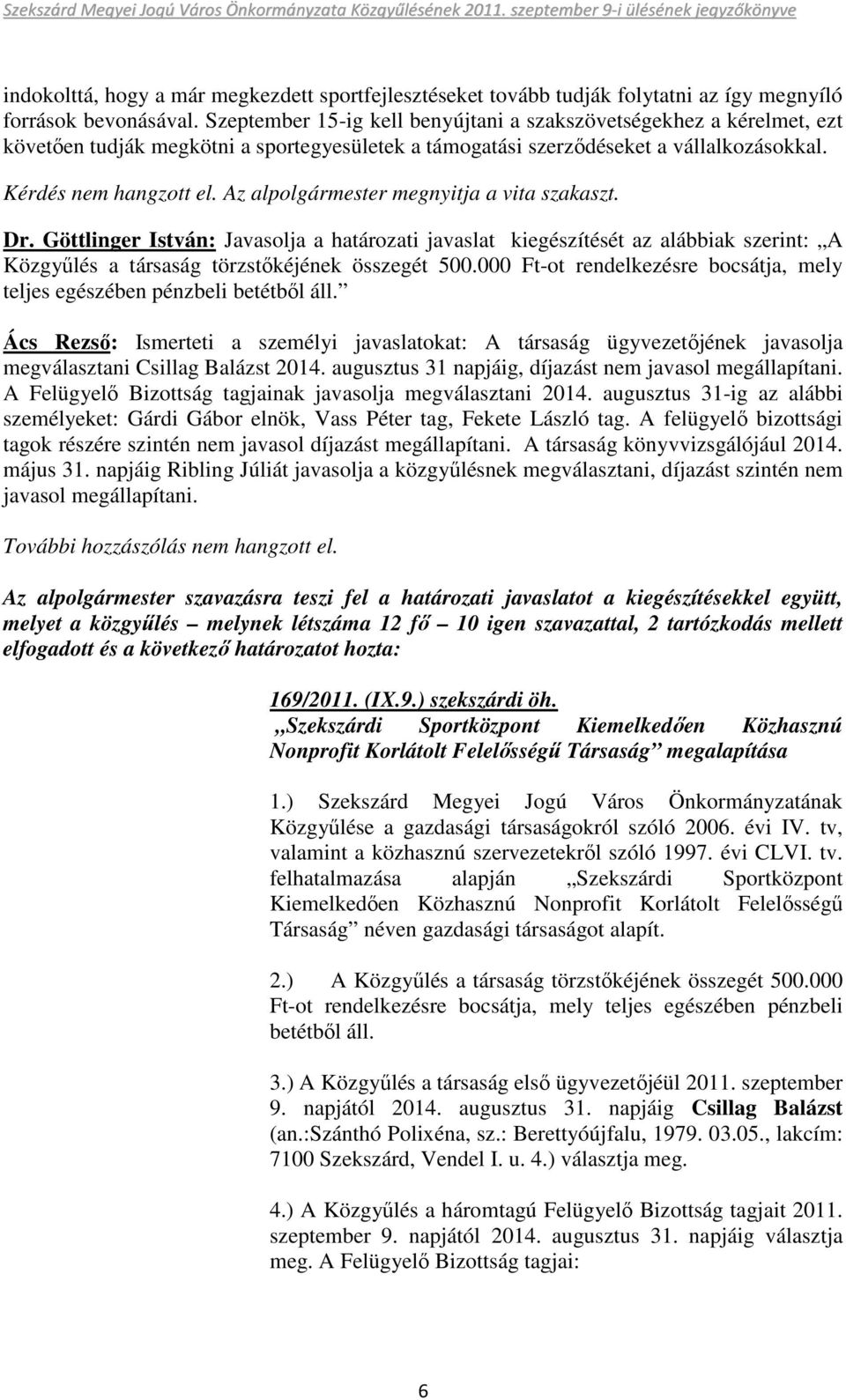 Az alpolgármester megnyitja a vita szakaszt. Dr. Göttlinger István: Javasolja a határozati javaslat kiegészítését az alábbiak szerint: A Közgyőlés a társaság törzstıkéjének összegét 500.