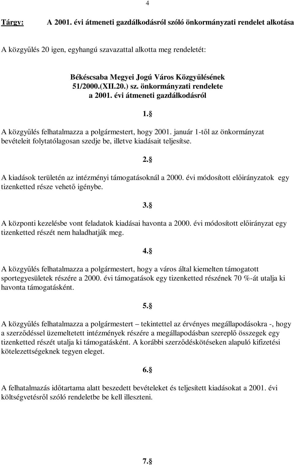 január 1-től az önkormányzat bevételeit folytatólagosan szedje be, illetve kiadásait teljesítse. 1. 2. A kiadások területén az intézményi támogatásoknál a 2000.