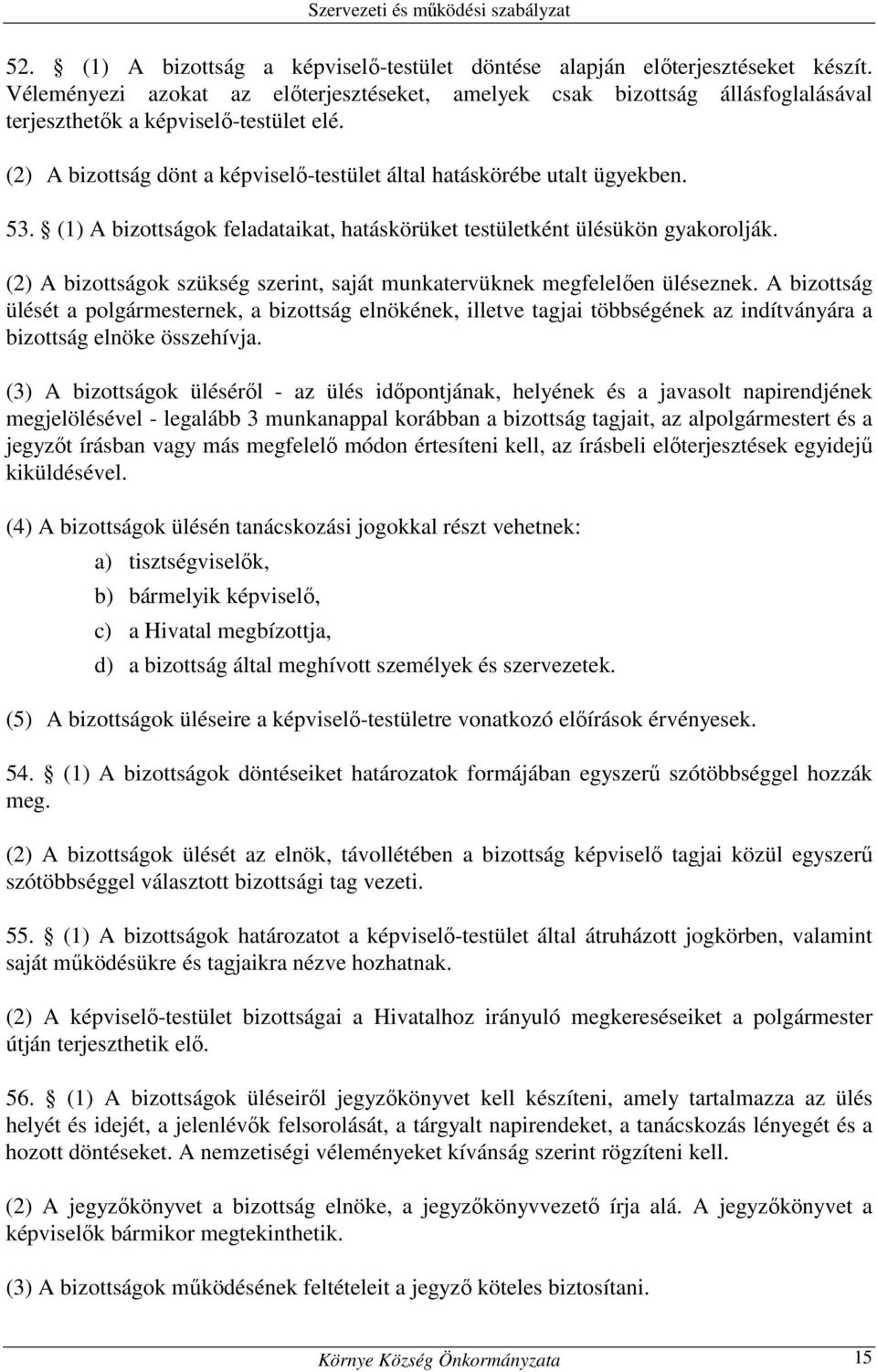 53. (1) A bizottságok feladataikat, hatáskörüket testületként ülésükön gyakorolják. (2) A bizottságok szükség szerint, saját munkatervüknek megfelelően üléseznek.