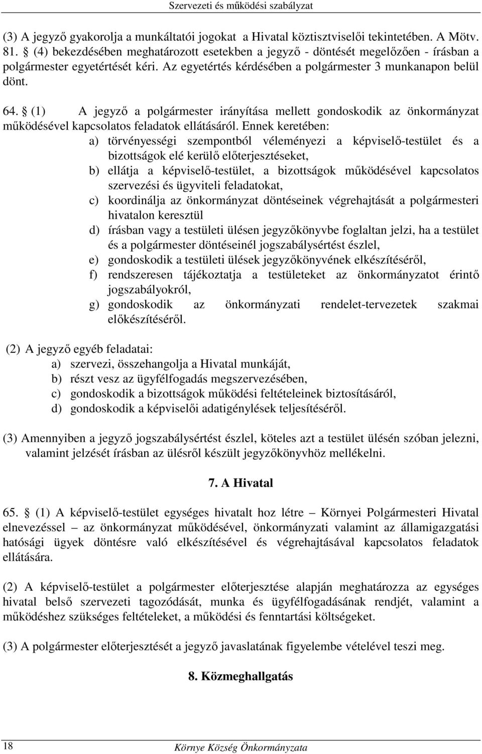 (1) A jegyző a polgármester irányítása mellett gondoskodik az önkormányzat működésével kapcsolatos feladatok ellátásáról.