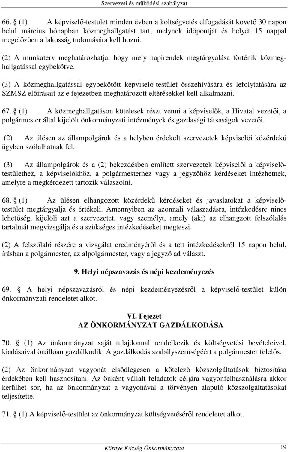 (3) A közmeghallgatással egybekötött képviselő-testület összehívására és lefolytatására az SZMSZ előírásait az e fejezetben meghatározott eltérésekkel kell alkalmazni. 67.