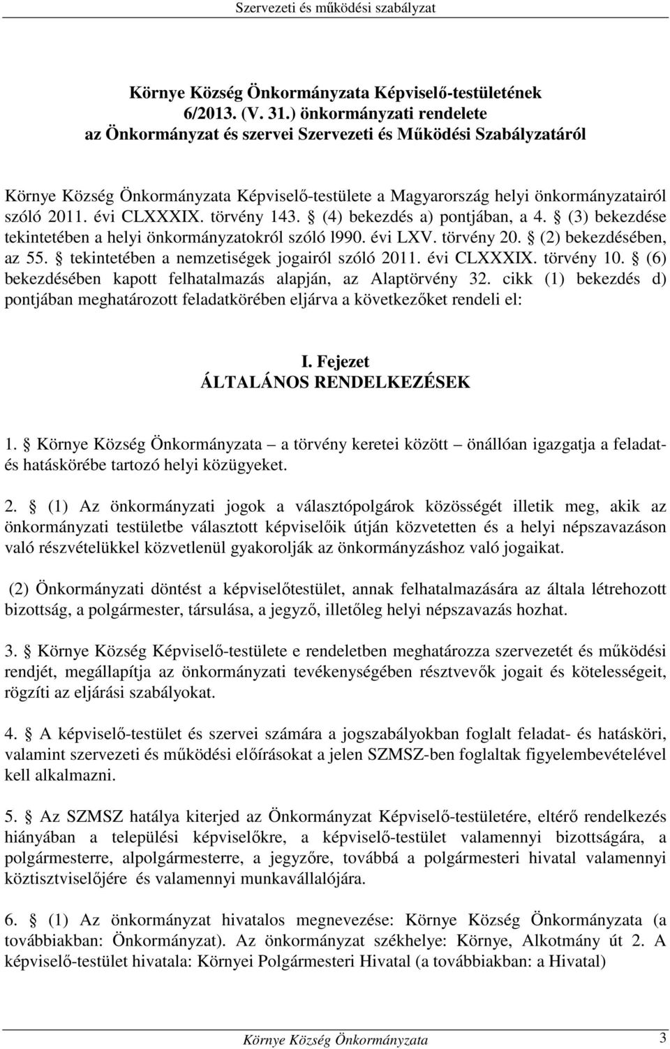 évi CLXXXIX. törvény 143. (4) bekezdés a) pontjában, a 4. (3) bekezdése tekintetében a helyi önkormányzatokról szóló l990. évi LXV. törvény 20. (2) bekezdésében, az 55.