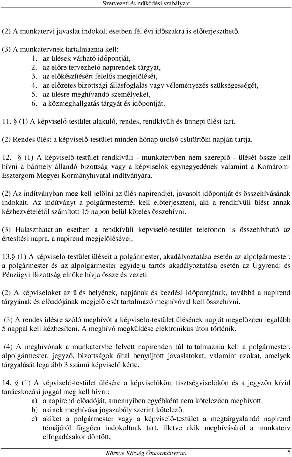 (1) A képviselő-testület alakuló, rendes, rendkívüli és ünnepi ülést tart. (2) Rendes ülést a képviselő-testület minden hónap utolsó csütörtöki napján tartja. 12.