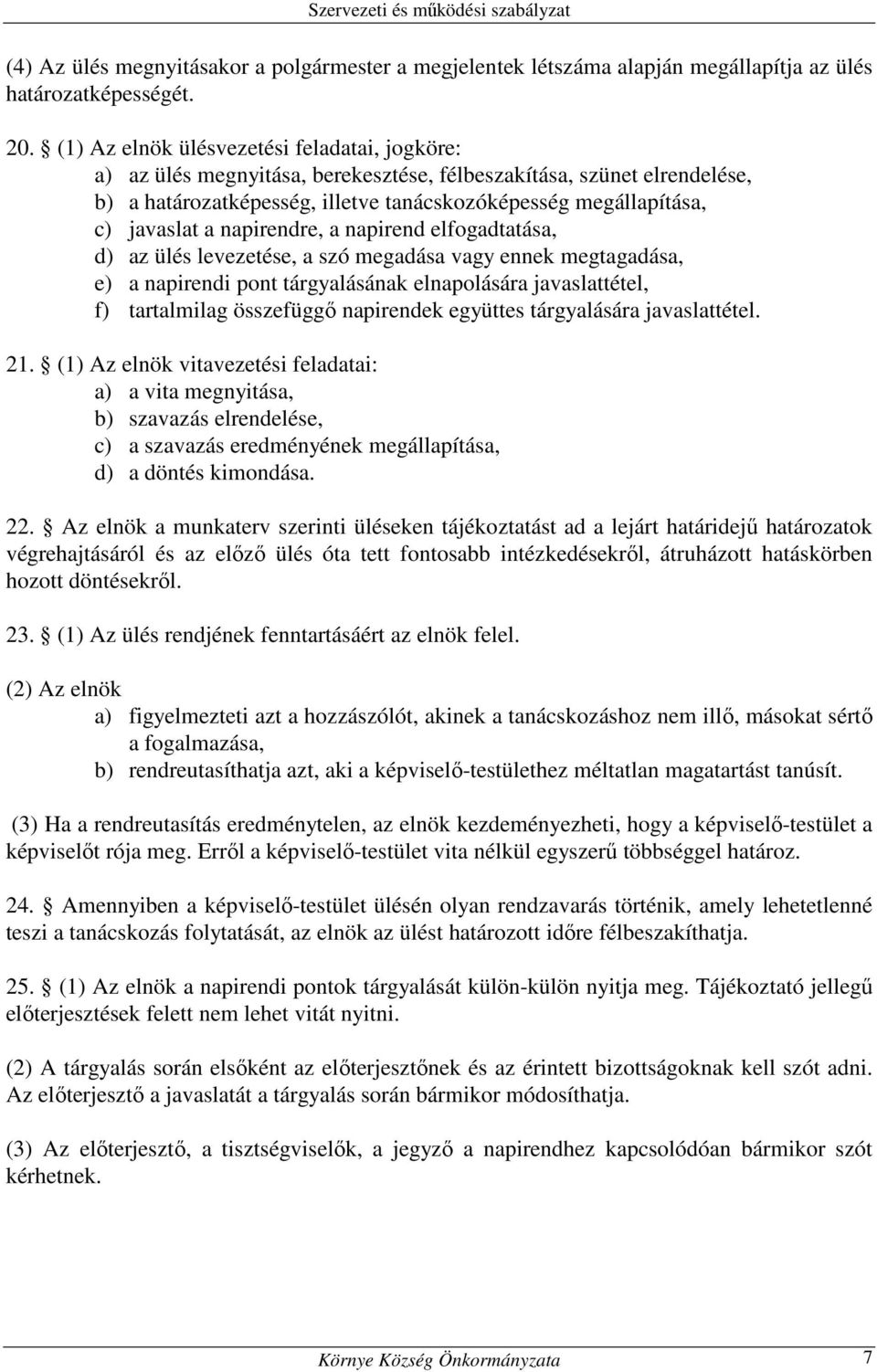 napirendre, a napirend elfogadtatása, d) az ülés levezetése, a szó megadása vagy ennek megtagadása, e) a napirendi pont tárgyalásának elnapolására javaslattétel, f) tartalmilag összefüggő napirendek