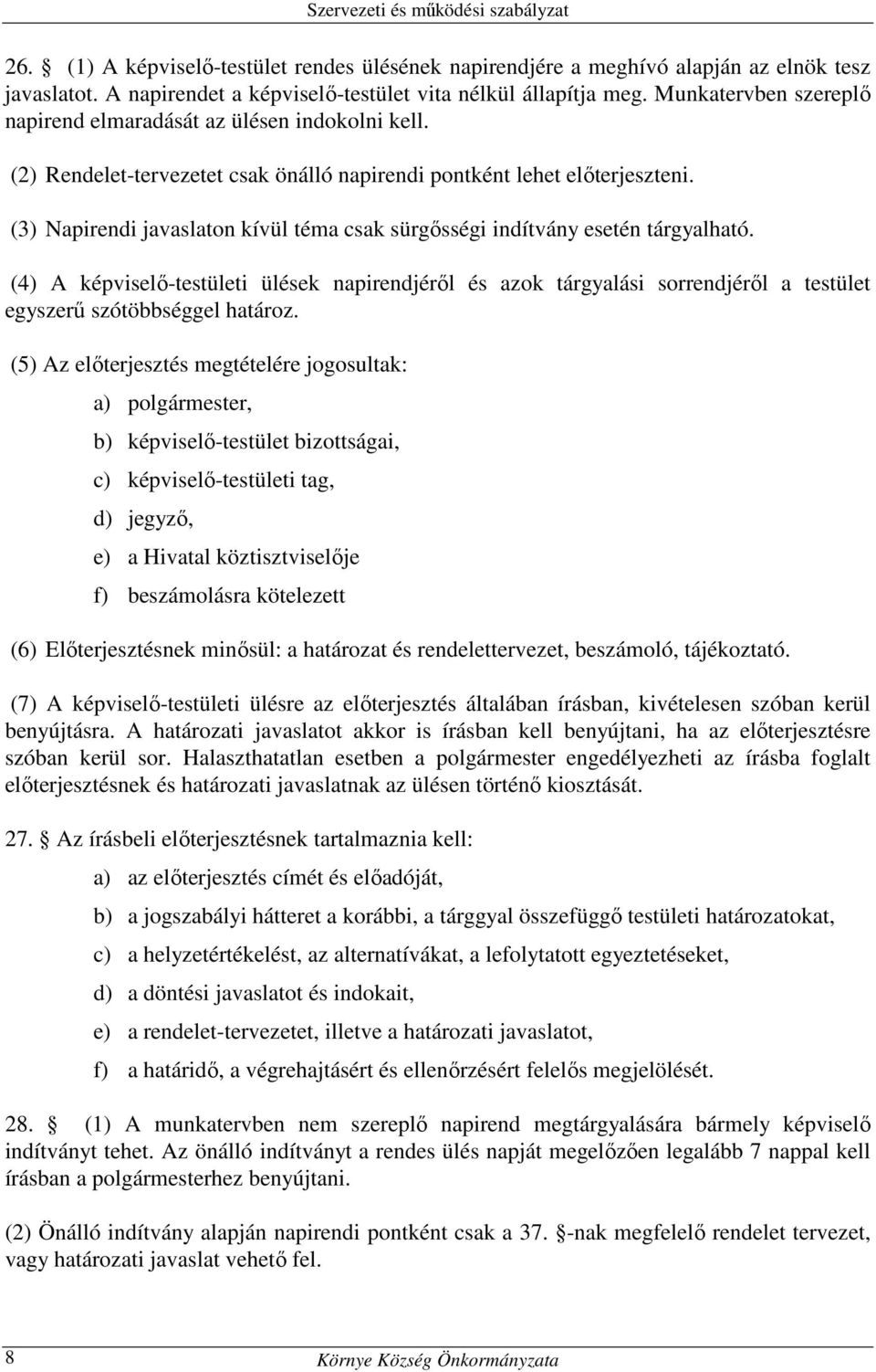 (3) Napirendi javaslaton kívül téma csak sürgősségi indítvány esetén tárgyalható.