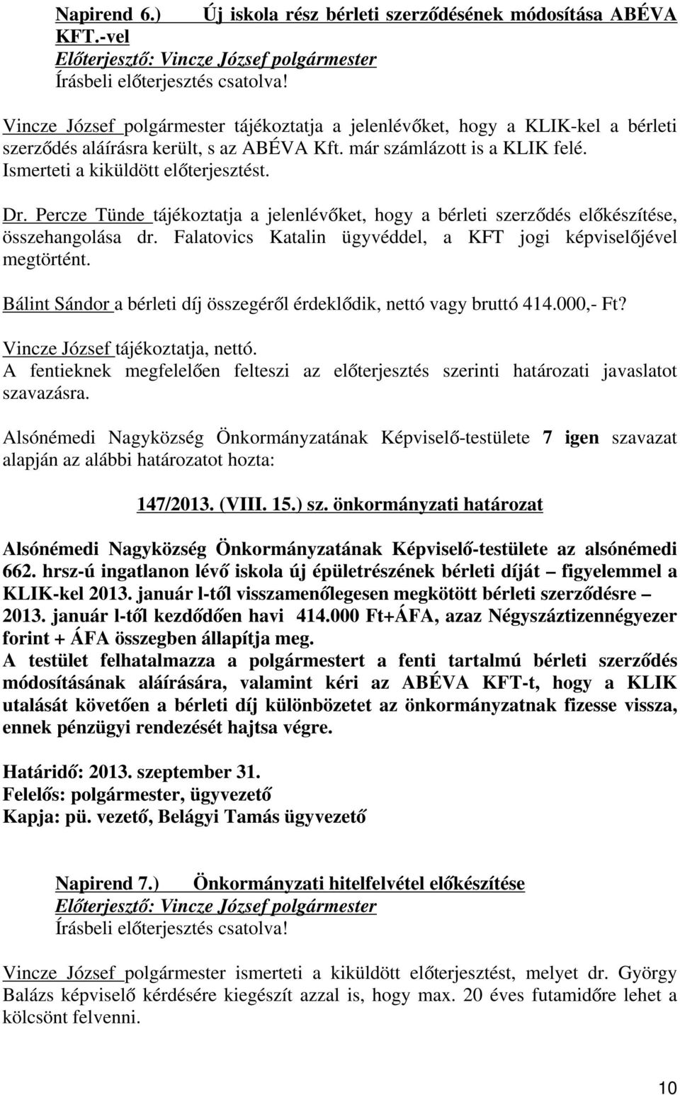 Percze Tünde tájékoztatja a jelenlévőket, hogy a bérleti szerződés előkészítése, összehangolása dr. Falatovics Katalin ügyvéddel, a KFT jogi képviselőjével megtörtént.