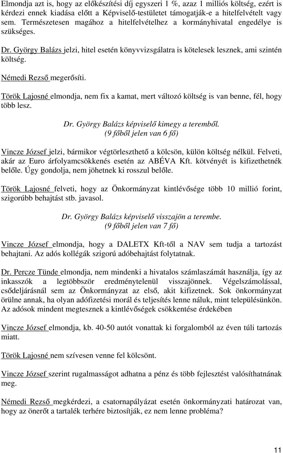 Némedi Rezső megerősíti. Török Lajosné elmondja, nem fix a kamat, mert változó költség is van benne, fél, hogy több lesz. Dr. György Balázs képviselő kimegy a teremből.