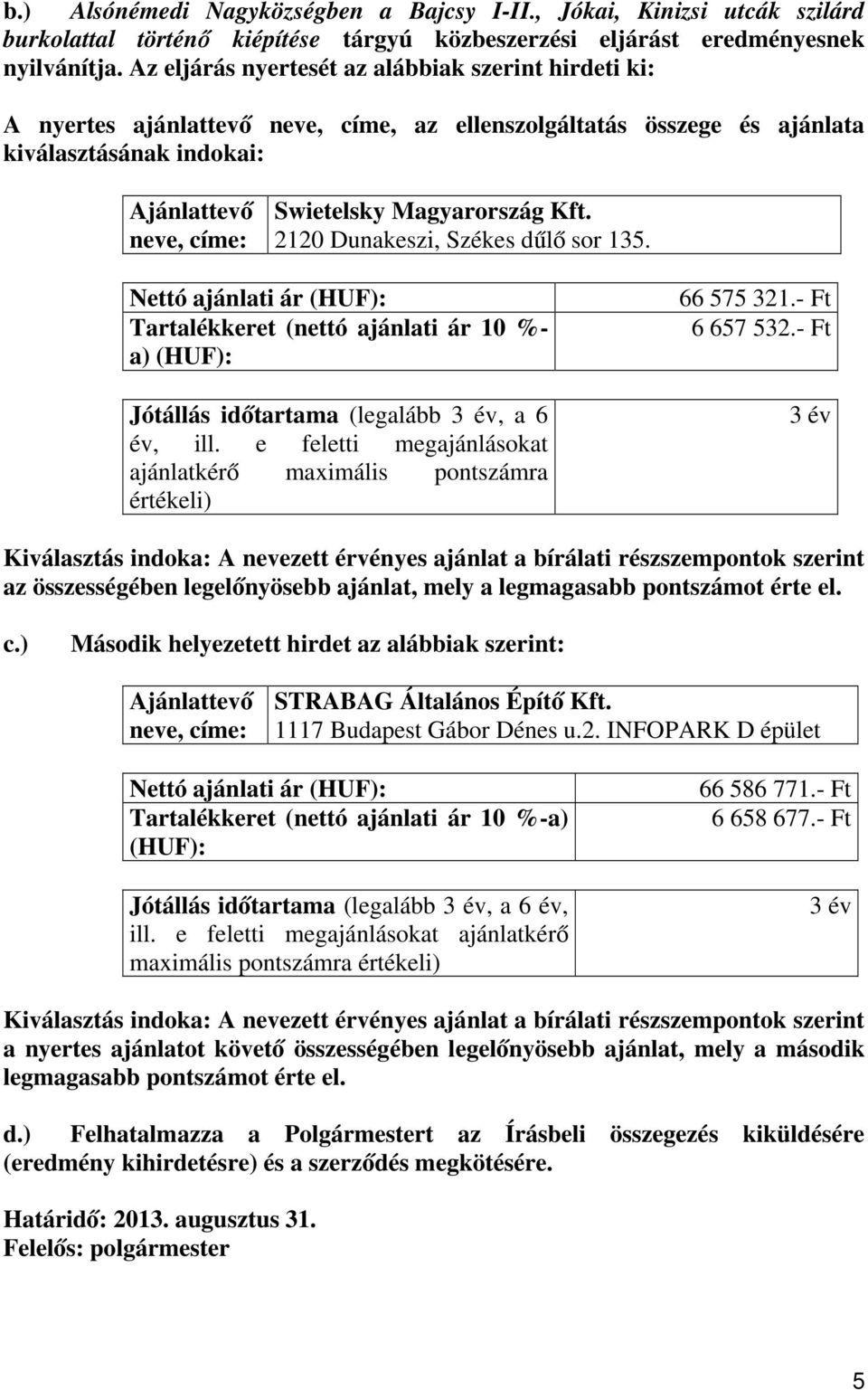 Magyarország Kft. 2120 Dunakeszi, Székes dűlő sor 135. Nettó ajánlati ár (HUF): Tartalékkeret (nettó ajánlati ár 10 %- a) (HUF): Jótállás időtartama (legalább 3 év, a 6 év, ill.