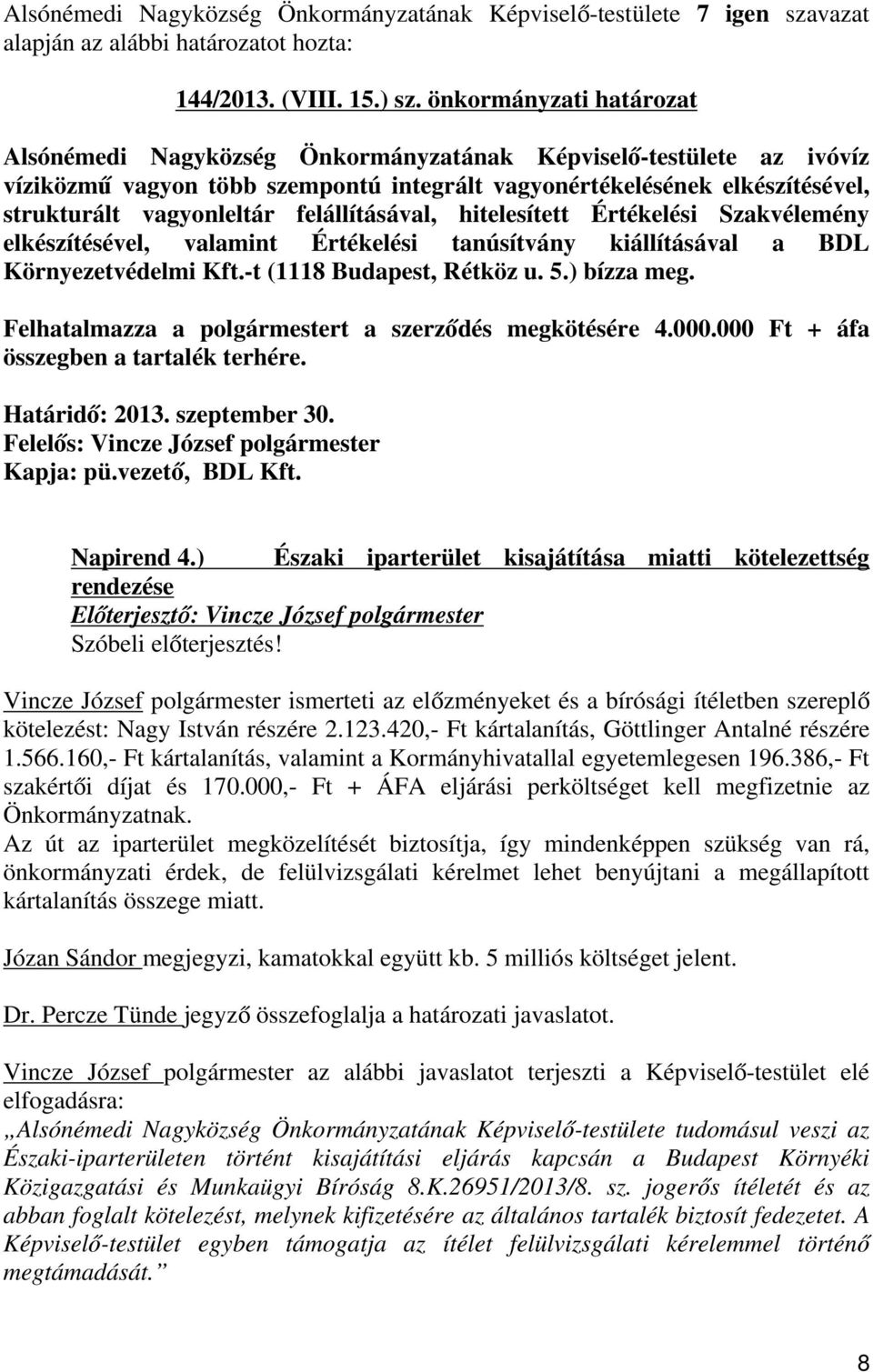 felállításával, hitelesített Értékelési Szakvélemény elkészítésével, valamint Értékelési tanúsítvány kiállításával a BDL Környezetvédelmi Kft.-t (1118 Budapest, Rétköz u. 5.) bízza meg.