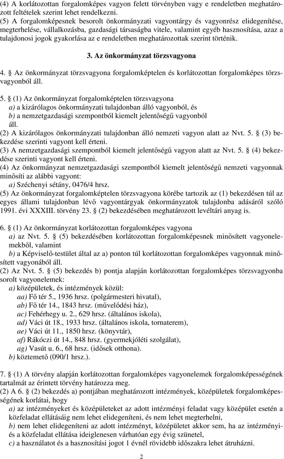 gyakorlása az e rendeletben meghatározottak szerint történik. 3. Az önkormányzat törzsvagyona 4. Az önkormányzat törzsvagyona forgalomképtelen és korlátozottan forgalomképes törzsvagyonból áll. 5.