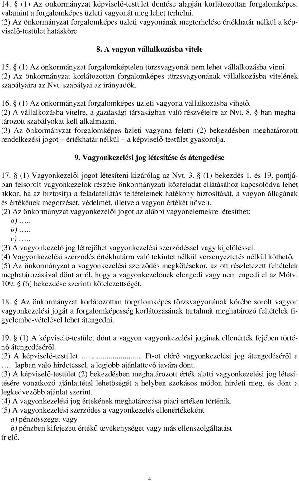 (1) Az önkormányzat forgalomképtelen törzsvagyonát nem lehet vállalkozásba vinni. (2) Az önkormányzat korlátozottan forgalomképes törzsvagyonának vállalkozásba vitelének szabályaira az Nvt.