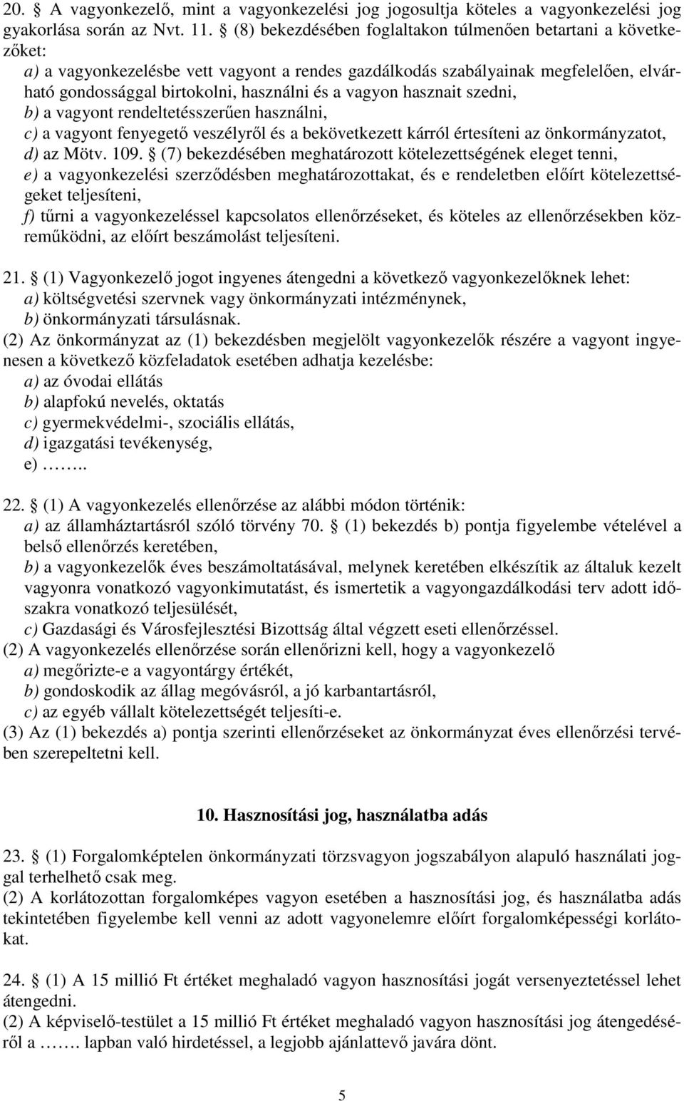 vagyon hasznait szedni, b) a vagyont rendeltetésszerűen használni, c) a vagyont fenyegető veszélyről és a bekövetkezett kárról értesíteni az önkormányzatot, d) az Mötv. 109.