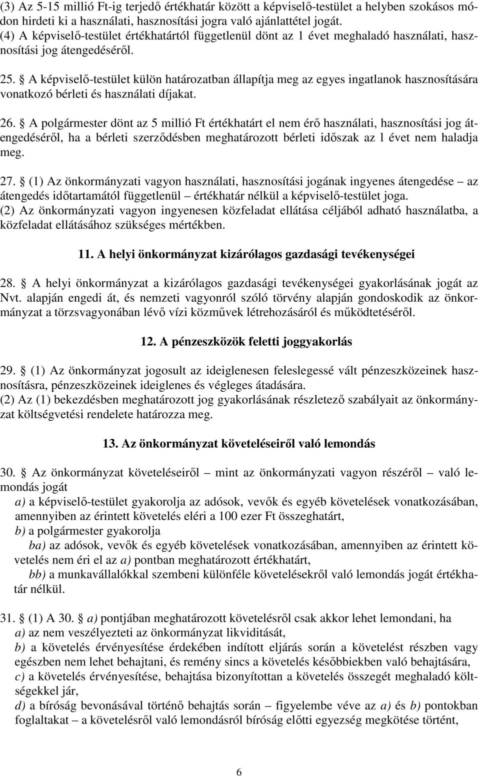 A képviselő-testület külön határozatban állapítja meg az egyes ingatlanok hasznosítására vonatkozó bérleti és használati díjakat. 26.