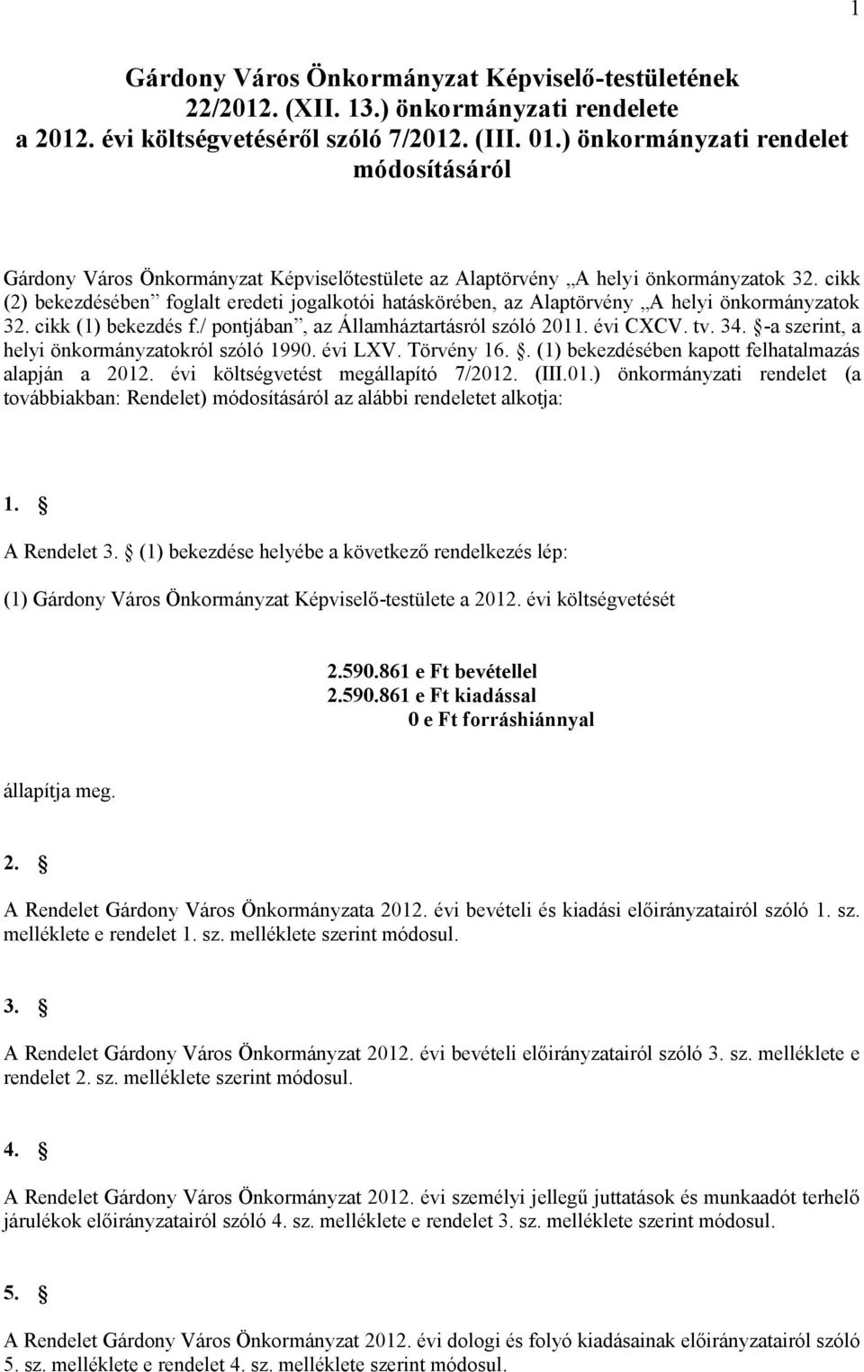 cikk (2) bekezdésében foglalt jogalkotói hatáskörében, az Alaptörvény A helyi önkormányzatok 32. cikk (1) bekezdés f./ pontjában, az Államháztartásról szóló CXCV. tv. 34.