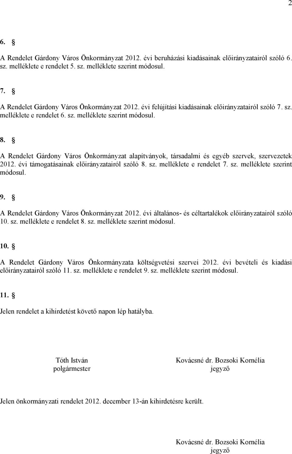 A Rendelet Gárdony Város Önkormányzat alapítványok, társadalmi és egyéb szervek, szervezetek támogatásainak airól szóló 8. sz. melléklete e rendelet 7. sz. melléklete szerint módosul. 9.