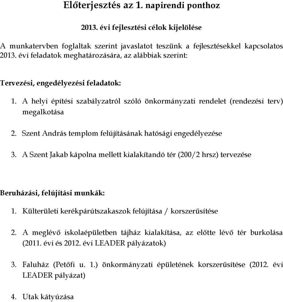 Szent András templom felújításának hatósági engedélyezése 3. A Szent Jakab kápolna mellett kialakítandó tér (200/2 hrsz) tervezése Beruházási, felújítási munkák: 1.