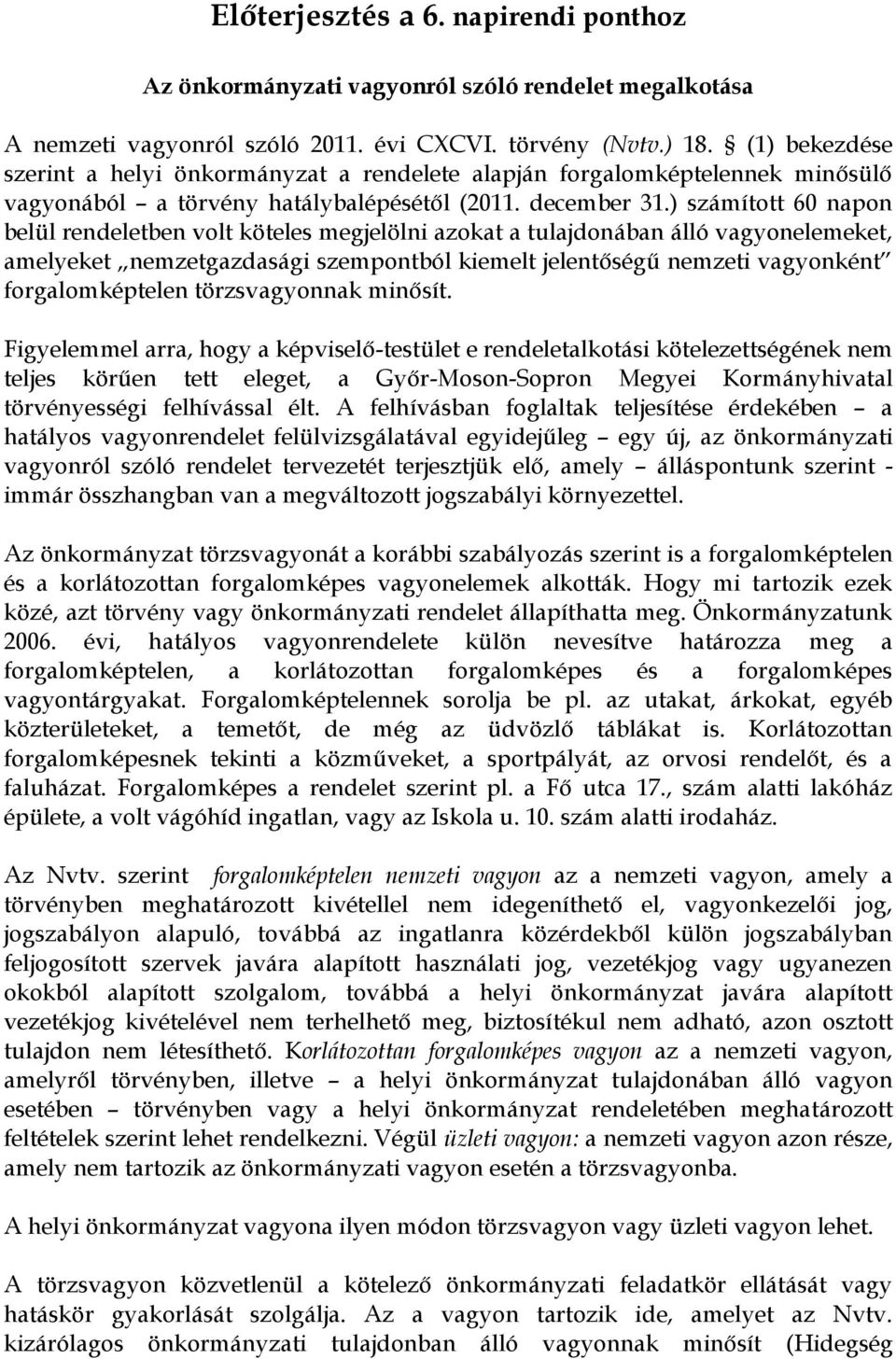 ) számított 60 napon belül rendeletben volt köteles megjelölni azokat a tulajdonában álló vagyonelemeket, amelyeket nemzetgazdasági szempontból kiemelt jelentőségű nemzeti vagyonként forgalomképtelen