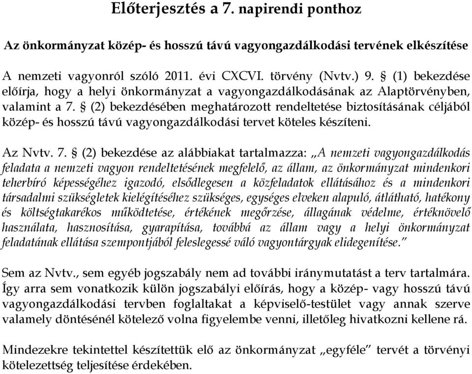 (2) bekezdésében meghatározott rendeltetése biztosításának céljából közép- és hosszú távú vagyongazdálkodási tervet köteles készíteni. Az Nvtv. 7.