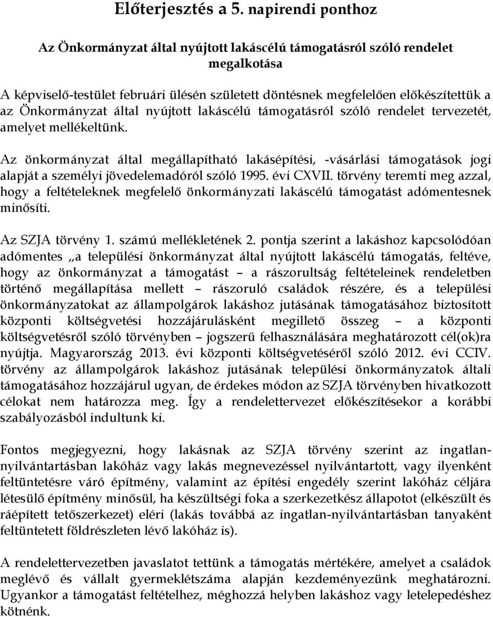 támogatásról szóló rendelet tervezetét, amelyet mellékeltünk. Az önkormányzat által megállapítható lakásépítési, -vásárlási támogatások jogi alapját a személyi jövedelemadóról szóló 1995. évi CXVII.