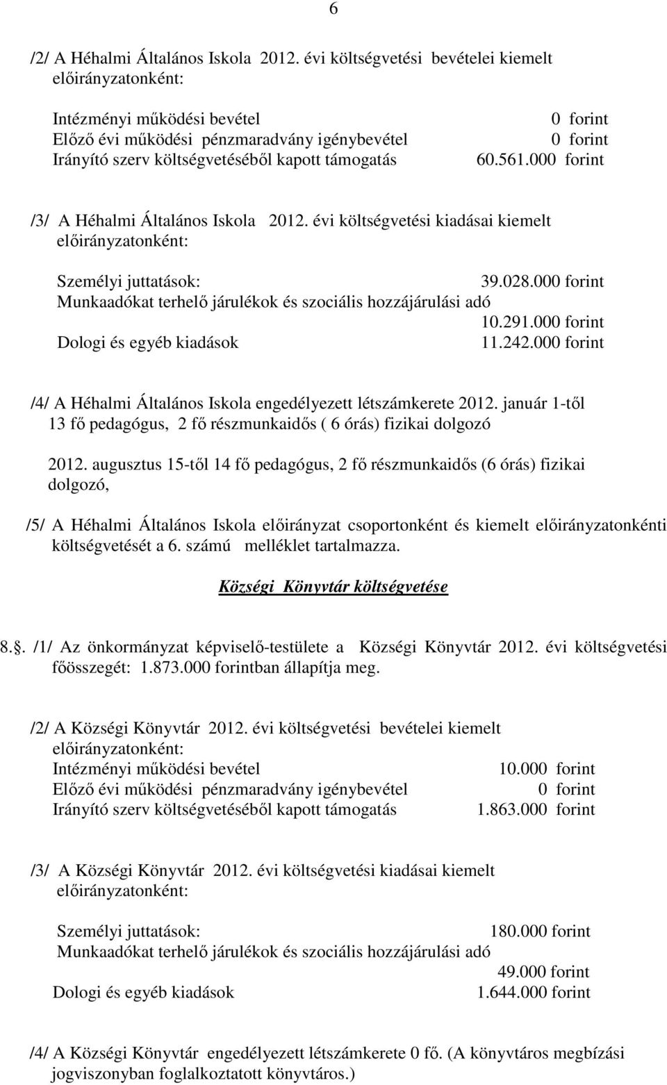 00 /3/ A Héhalmi Általános Iskola 2012. évi költségvetési kiadásai kiemelt Személyi juttatások: 39.028.00 10.291.00 11.242.00 /4/ A Héhalmi Általános Iskola engedélyezett létszámkerete 2012.