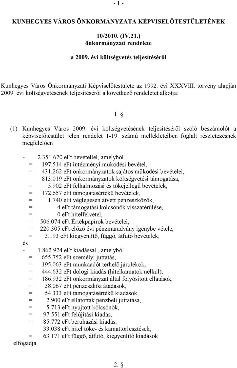 évi költségvetésének teljesítéséről szóló beszámolót a képviselőtestület jelen rendelet 1-19. számú mellékleteiben foglalt részletezésnek megfelelően - 2.351.670 eft bevétellel, amelyből = 197.