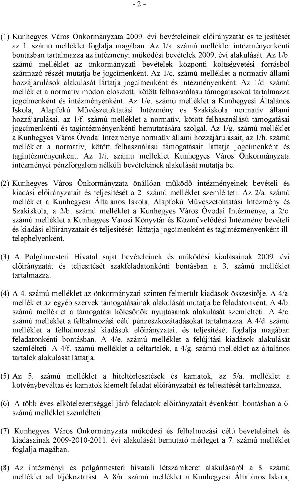 számú melléklet az önkormányzati bevételek központi költségvetési forrásból származó részét mutatja be jogcímenként. Az 1/c.