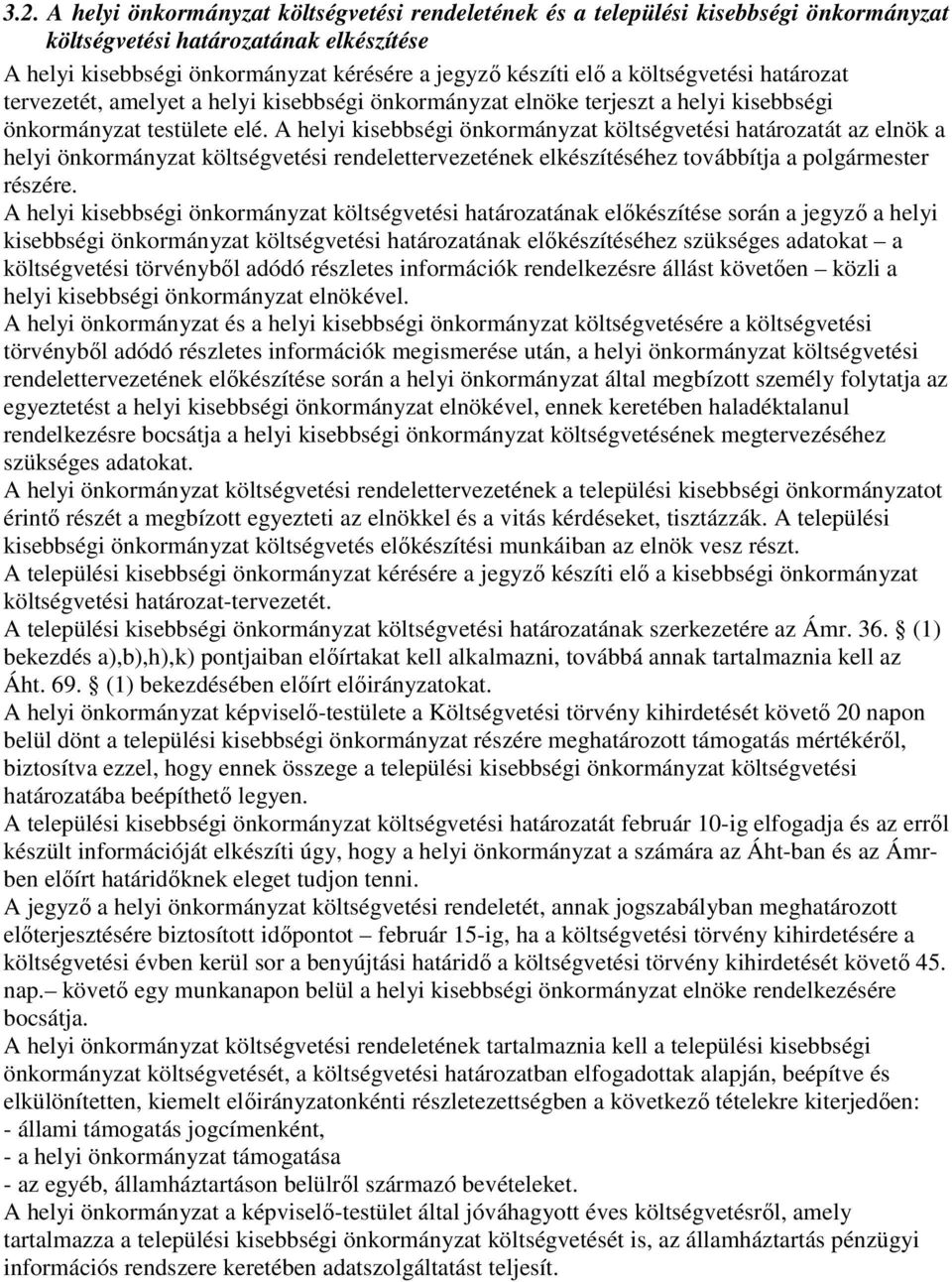 A helyi kisebbségi önkormányzat költségvetési határozatát az elnök a helyi önkormányzat költségvetési rendelettervezetének elkészítéséhez továbbítja a polgármester részére.