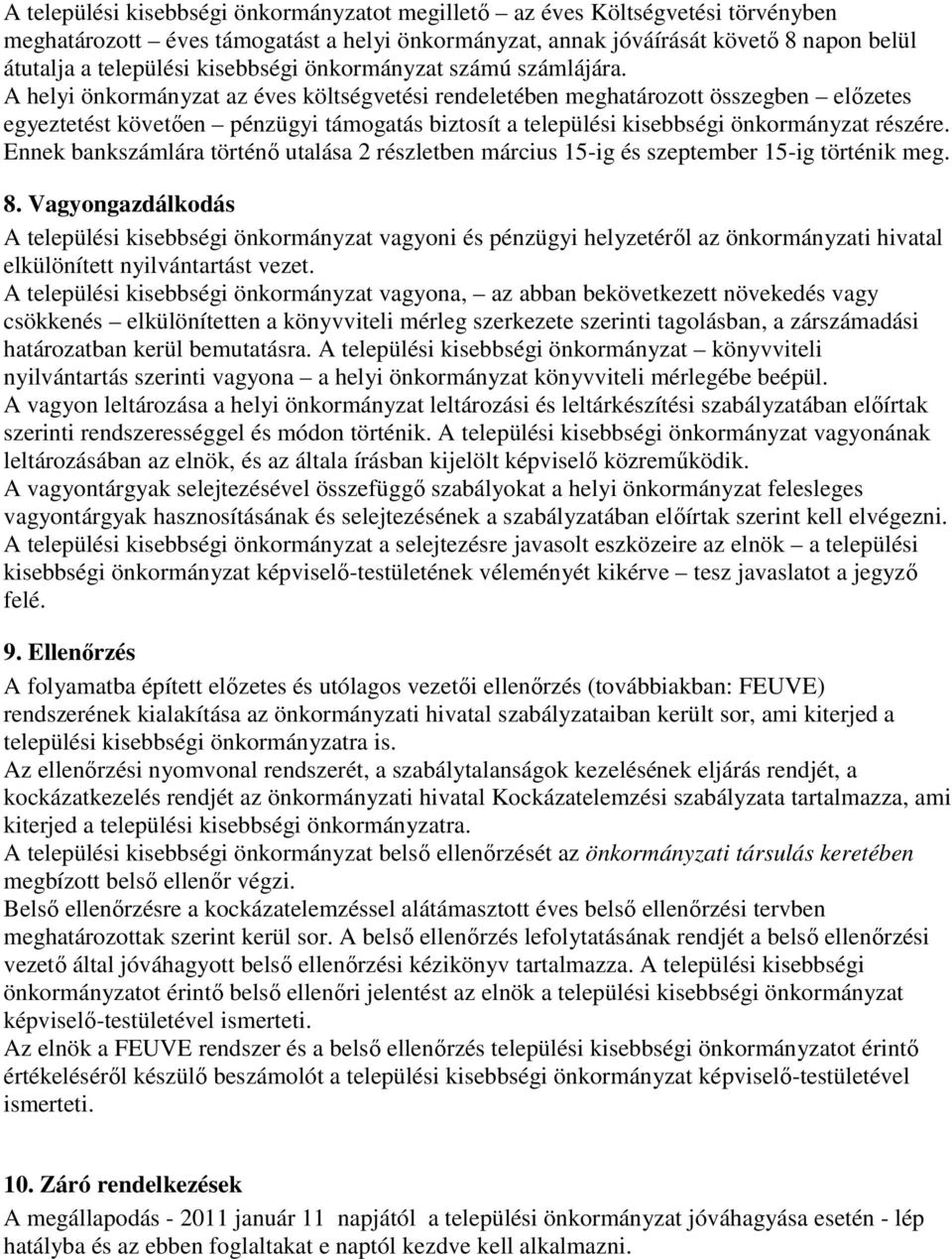 A helyi önkormányzat az éves költségvetési rendeletében meghatározott összegben előzetes egyeztetést követően pénzügyi támogatás biztosít a települési kisebbségi önkormányzat részére.