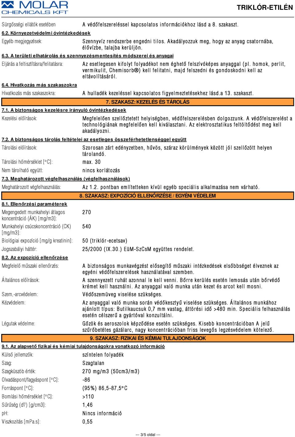 Hivatkozás más szakaszokra Hivatkozás más szakaszokra: 7.1. A biztonságos kezelésre irányuló óvintézkedések Kezelési elõírások: Az esetlegesen kifolyt folyadékot nem éghetõ felszívóképes anyaggal (pl.