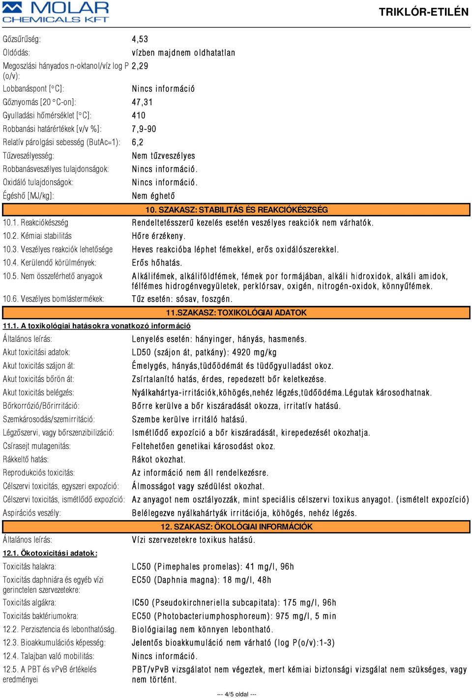 infor máció. Nincs infor máció. Nem éghetõ 10. SZAKASZ: STABILITÁS ÉS REAKCIÓKÉSZSÉG 10.1. Reakciókészség R endeltetésszer û kezelés esetén veszélyes r eakciók nem vár hatók. 10.2.